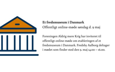 Et fredsmuseum i Danmark. Offentlig online-møde søndag d. 9 maj 2021.